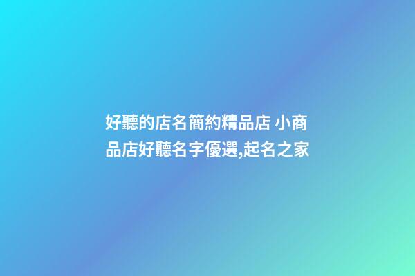 好聽的店名簡約精品店 小商品店好聽名字優選,起名之家-第1張-店鋪起名-玄機派